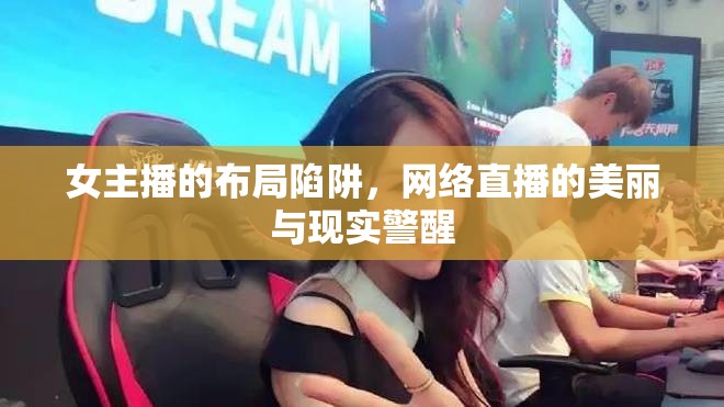 女主播的布局陷阱，網(wǎng)絡(luò)直播的美麗與現(xiàn)實(shí)警醒