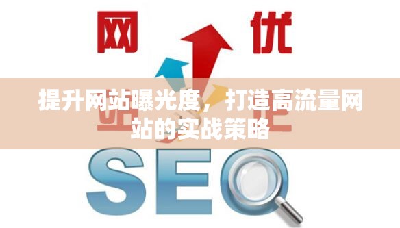 提升網(wǎng)站曝光度，打造高流量網(wǎng)站的實(shí)戰(zhàn)策略