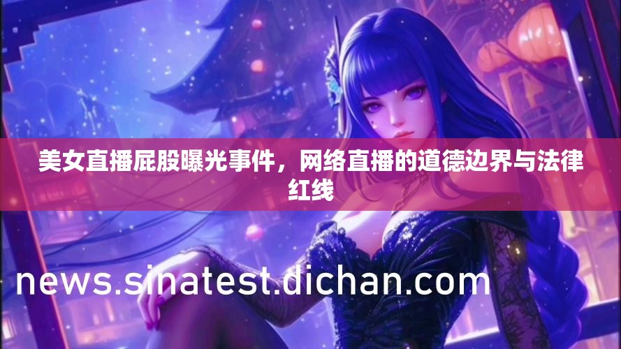 美女直播屁股曝光事件，網(wǎng)絡(luò)直播的道德邊界與法律紅線