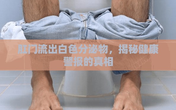 肛門流出白色分泌物，揭秘健康警報的真相