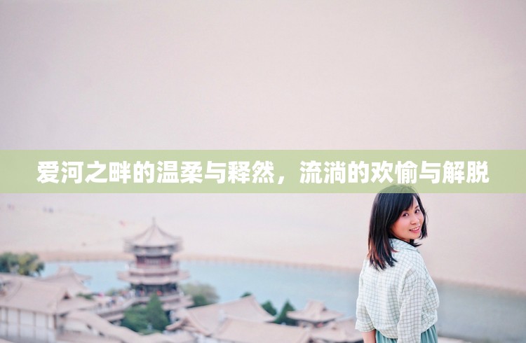 愛河之畔的溫柔與釋然，流淌的歡愉與解脫