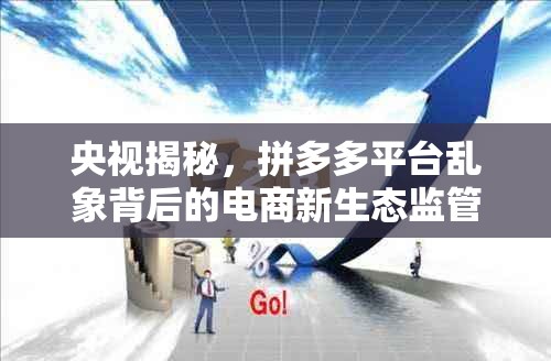 央視揭秘，拼多多平臺亂象背后的電商新生態(tài)監(jiān)管與消費者權(quán)益保護
