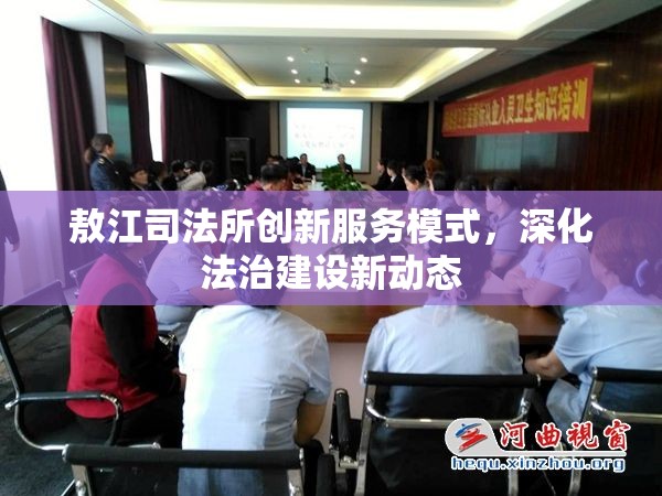 敖江司法所創(chuàng)新服務(wù)模式，深化法治建設(shè)新動(dòng)態(tài)