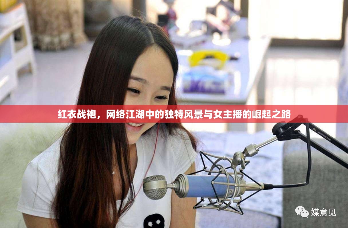 紅衣戰(zhàn)袍，網(wǎng)絡(luò)江湖中的獨特風(fēng)景與女主播的崛起之路