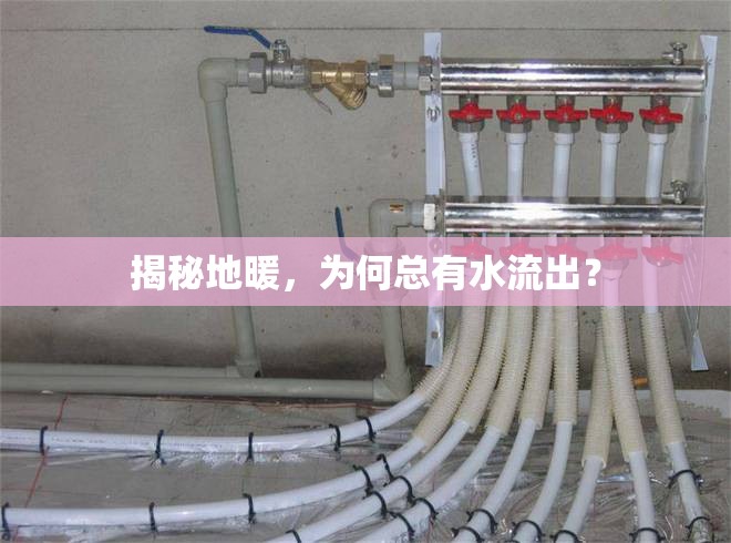 揭秘地暖，為何總有水流出？