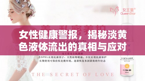 女性健康警報，揭秘淡黃色液體流出的真相與應(yīng)對策略