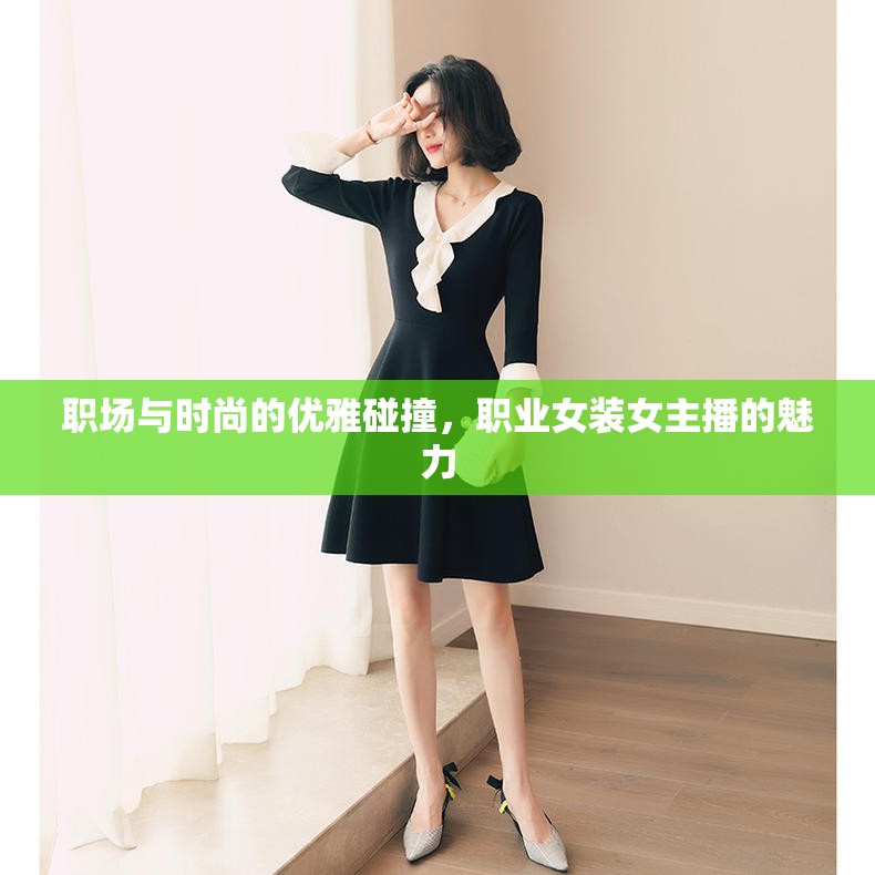 職場與時尚的優(yōu)雅碰撞，職業(yè)女裝女主播的魅力