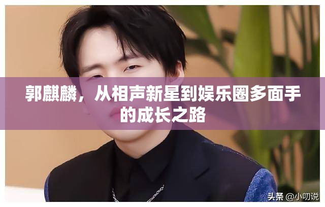 郭麒麟，從相聲新星到娛樂圈多面手的成長之路