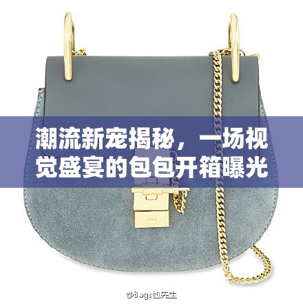 潮流新寵揭秘，一場視覺盛宴的包包開箱曝光