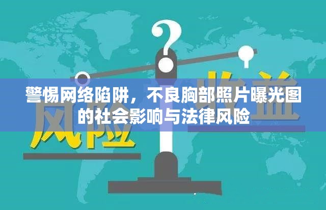 警惕網(wǎng)絡(luò)陷阱，不良胸部照片曝光圖的社會(huì)影響與法律風(fēng)險(xiǎn)