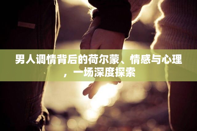 男人調(diào)情背后的荷爾蒙、情感與心理，一場深度探索