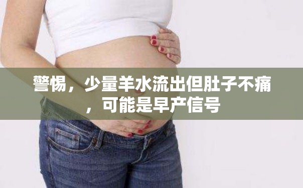 警惕，少量羊水流出但肚子不痛，可能是早產(chǎn)信號