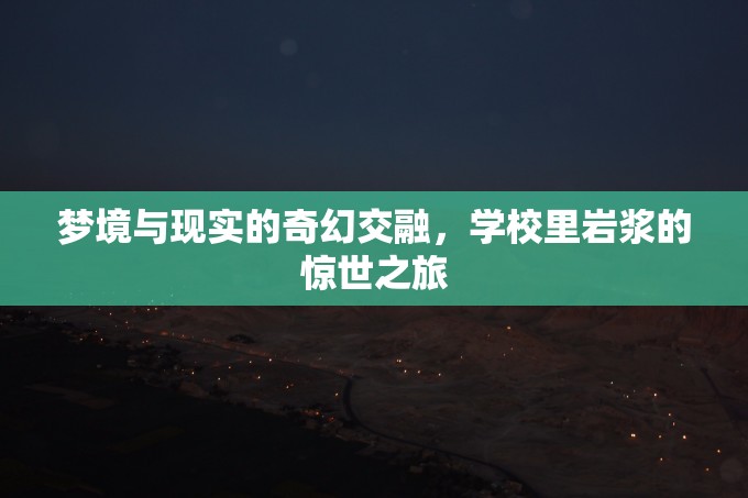 夢境與現(xiàn)實(shí)的奇幻交融，學(xué)校里巖漿的驚世之旅