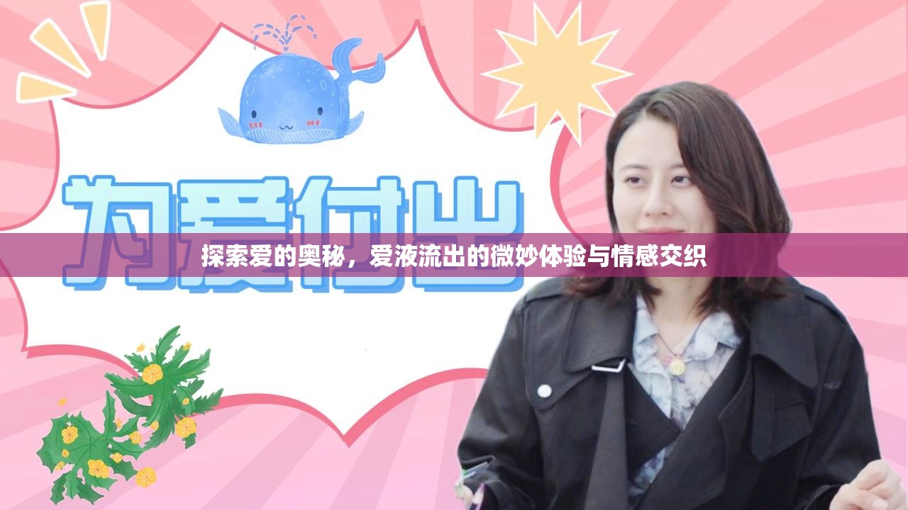 探索愛的奧秘，愛液流出的微妙體驗與情感交織