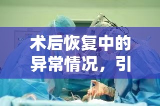 術(shù)后恢復(fù)中的異常情況，引流管流出膿液正常嗎？