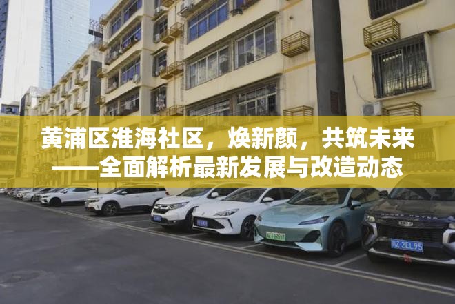 黃浦區(qū)淮海社區(qū)，煥新顏，共筑未來——全面解析最新發(fā)展與改造動(dòng)態(tài)