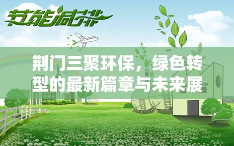 荊門三聚環(huán)保，綠色轉(zhuǎn)型的最新篇章與未來展望