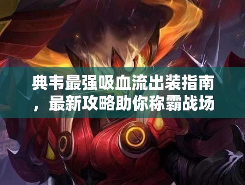 典韋最強(qiáng)吸血流出裝指南，最新攻略助你稱霸戰(zhàn)場