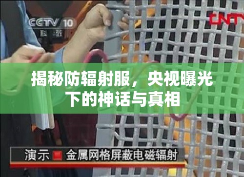 揭秘防輻射服，央視曝光下的神話與真相