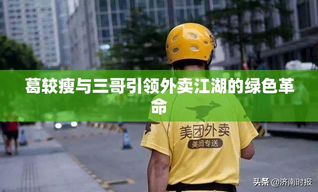 葛較瘦與三哥引領外賣江湖的綠色革命