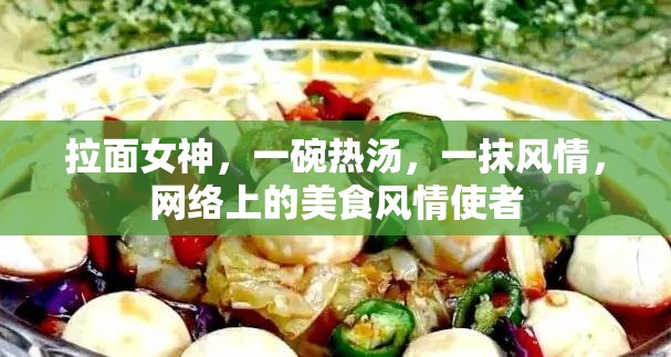 拉面女神，一碗熱湯，一抹風情，網(wǎng)絡上的美食風情使者
