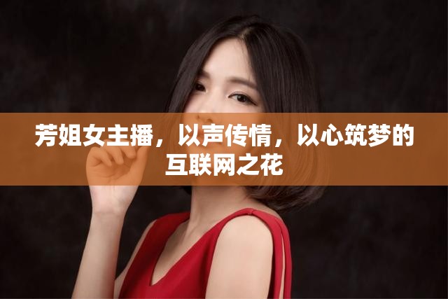 芳姐女主播，以聲傳情，以心筑夢的互聯(lián)網(wǎng)之花