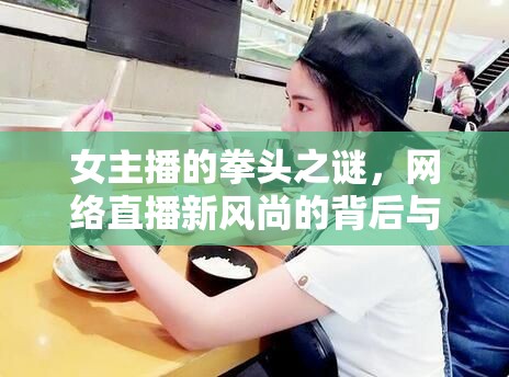 女主播的拳頭之謎，網(wǎng)絡(luò)直播新風(fēng)尚的背后與挑戰(zhàn)