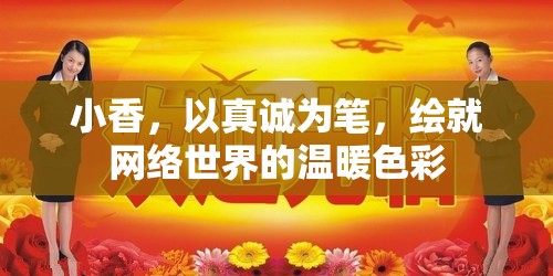 小香，以真誠為筆，繪就網(wǎng)絡(luò)世界的溫暖色彩