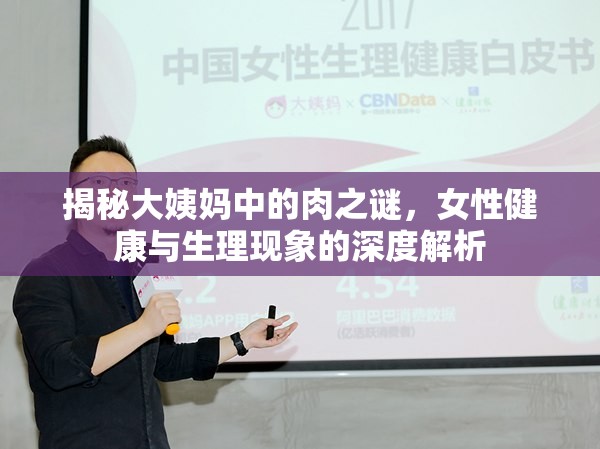揭秘大姨媽中的肉之謎，女性健康與生理現(xiàn)象的深度解析