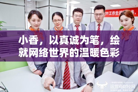 小香，以真誠為筆，繪就網(wǎng)絡(luò)世界的溫暖色彩