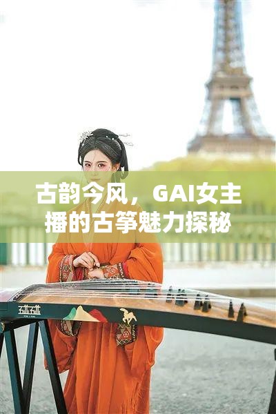 古韻今風(fēng)，GAI女主播的古箏魅力探秘