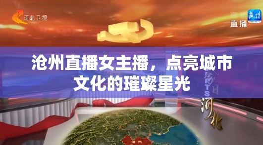 滄州直播女主播，點(diǎn)亮城市文化的璀璨星光
