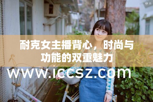 耐克女主播背心，時(shí)尚與功能的雙重魅力