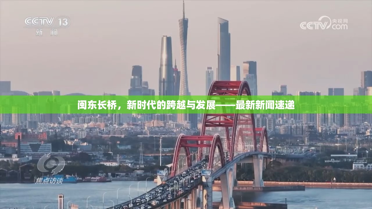 閩東長橋，新時代的跨越與發(fā)展——最新新聞速遞