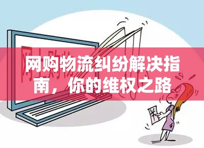 網(wǎng)購物流糾紛解決指南，你的維權(quán)之路全解析