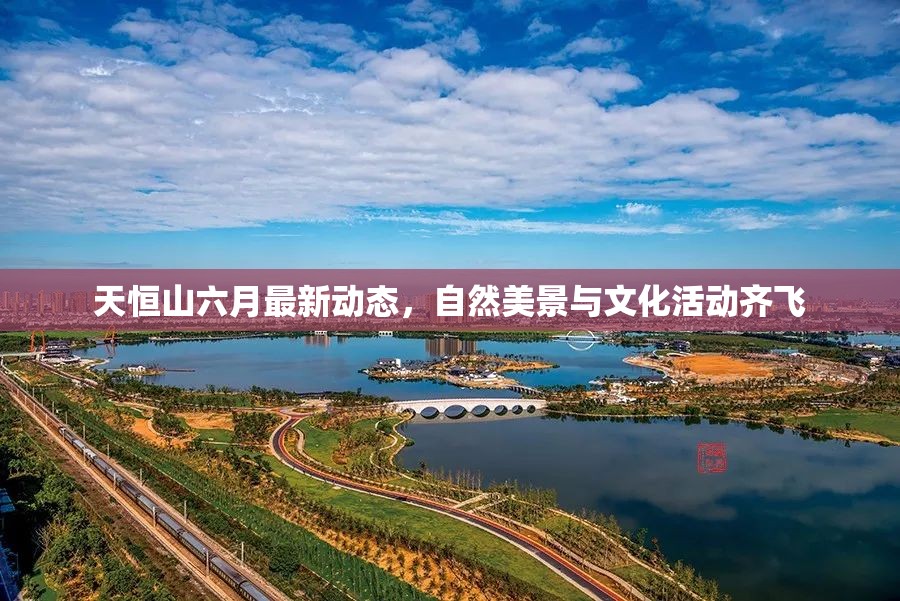 天恒山六月最新動態(tài)，自然美景與文化活動齊飛