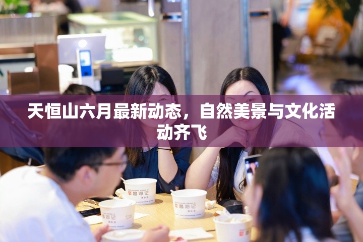 天恒山六月最新動態(tài)，自然美景與文化活動齊飛
