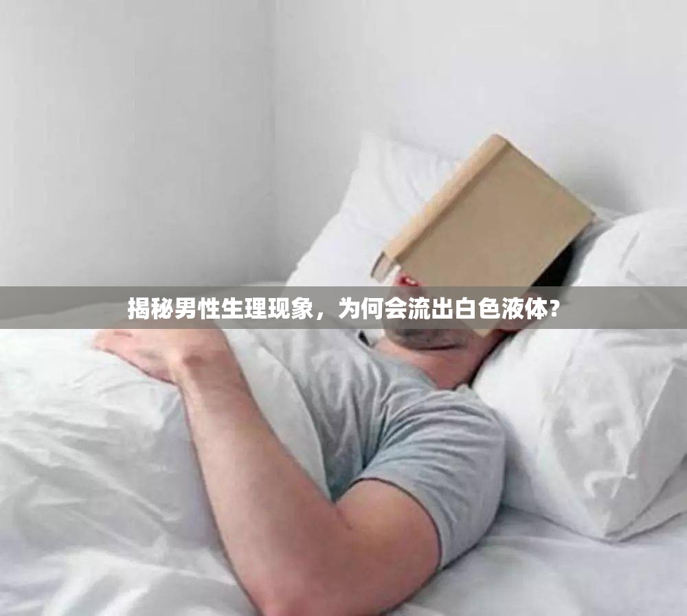 揭秘男性生理現(xiàn)象，為何會(huì)流出白色液體？