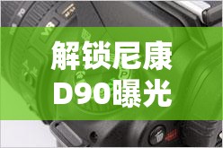 解鎖尼康D90曝光模式，探索攝影藝術(shù)的無限可能