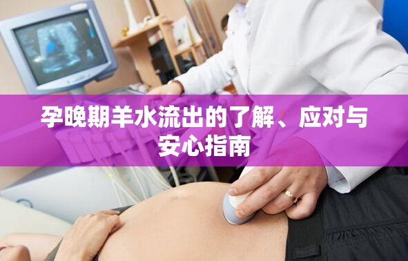 孕晚期羊水流出的了解、應(yīng)對與安心指南
