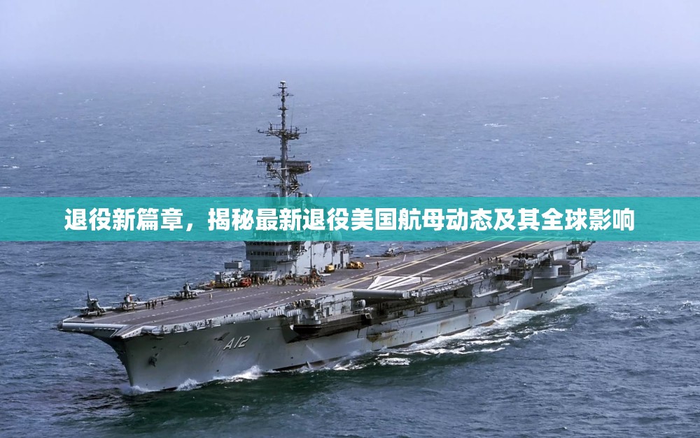 退役新篇章，揭秘最新退役美國航母動態(tài)及其全球影響