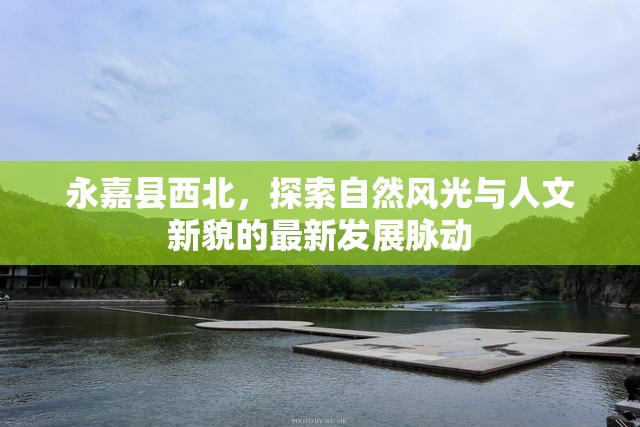 永嘉縣西北，探索自然風(fēng)光與人文新貌的最新發(fā)展脈動(dòng)