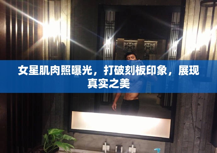 女星肌肉照曝光，打破刻板印象，展現(xiàn)真實(shí)之美