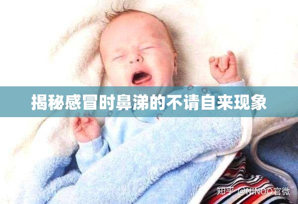 揭秘感冒時鼻涕的不請自來現(xiàn)象
