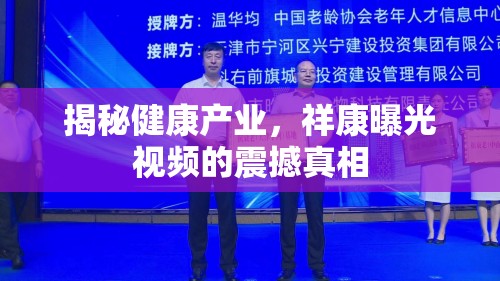 揭秘健康產(chǎn)業(yè)，祥康曝光視頻的震撼真相