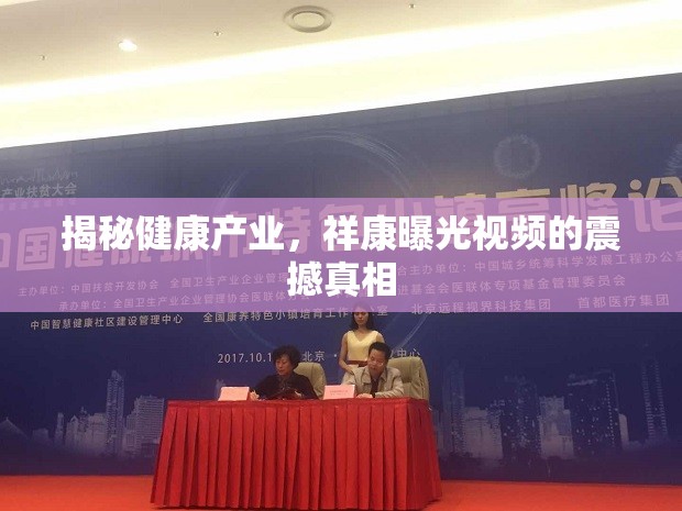 揭秘健康產(chǎn)業(yè)，祥康曝光視頻的震撼真相