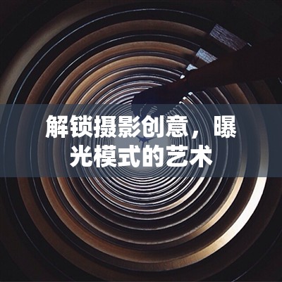 解鎖攝影創(chuàng)意，曝光模式的藝術(shù)