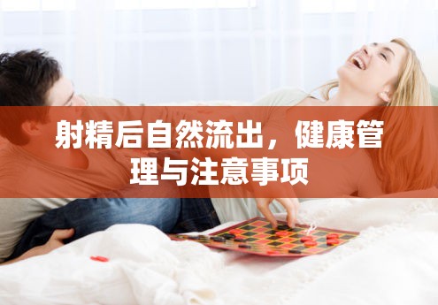 射精后自然流出，健康管理與注意事項