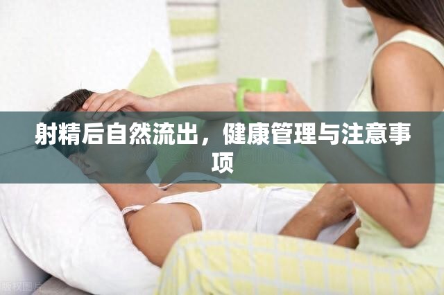 射精后自然流出，健康管理與注意事項