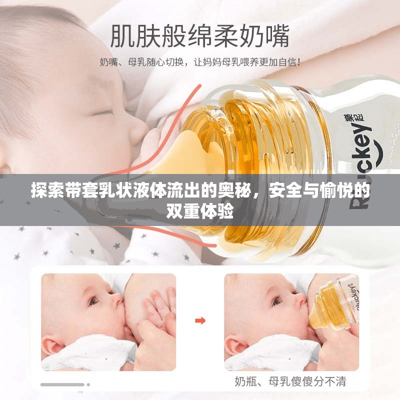 探索帶套乳狀液體流出的奧秘，安全與愉悅的雙重體驗